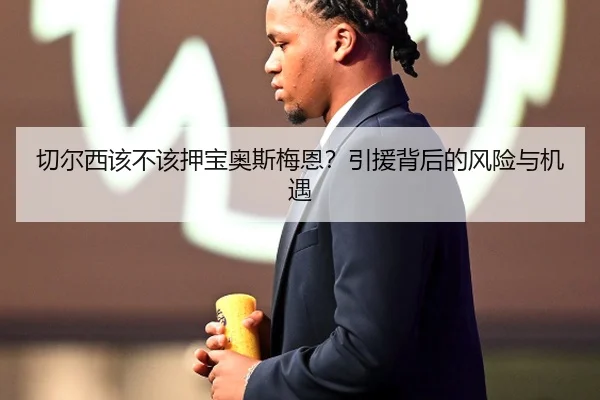 切尔西该不该押宝奥斯梅恩？引援背后的风险与机遇