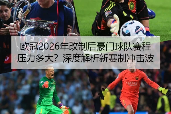 欧冠2026年改制后豪门球队赛程压力多大？深度解析新赛制冲击波