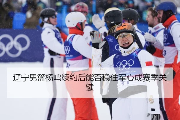 辽宁男篮杨鸣续约后能否稳住军心成赛季关键