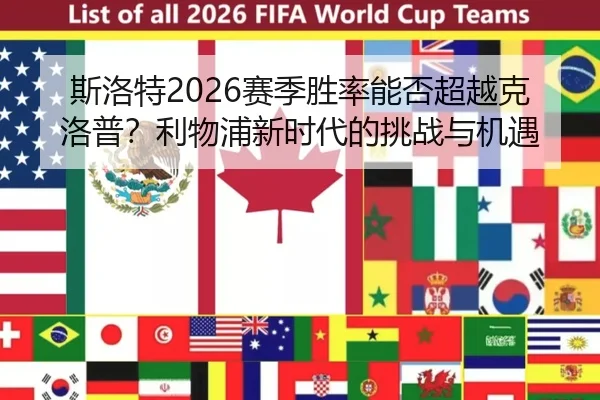 斯洛特2026赛季胜率能否超越克洛普？利物浦新时代的挑战与机遇